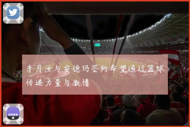 李月汝与安德玛签约希望通过篮球传递力量与激情