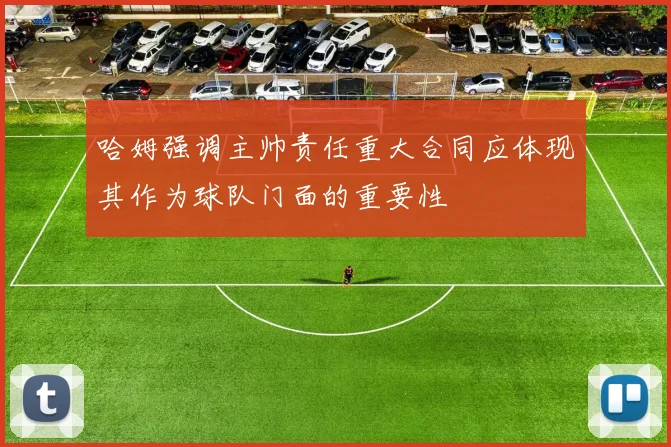 哈姆强调主帅责任重大合同应体现其作为球队门面的重要性