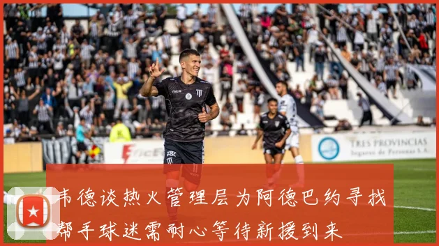 韦德谈热火管理层为阿德巴约寻找帮手球迷需耐心等待新援到来